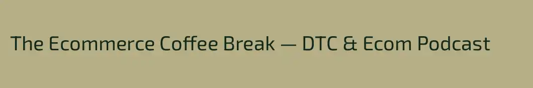 The Ecommerce Coffee Break — DTC & Ecom Podcast